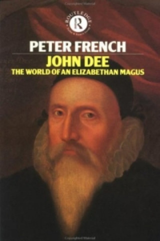 Libro John Dee: The World of the Elizabethan Magus Peter J French