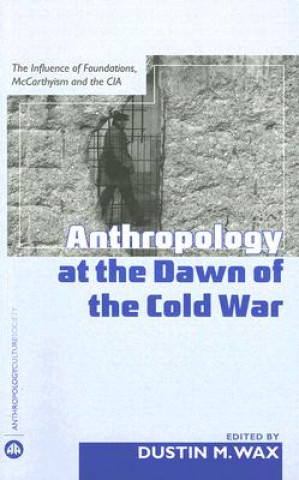 Knjiga Anthropology At the Dawn of the Cold War Dustin M. Wax
