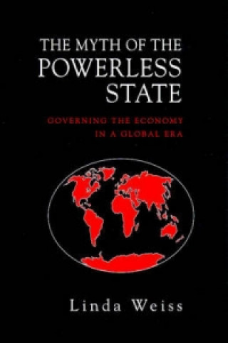Könyv Myth of the Powerless State - Governing the Economy in a Global Era Linda Weiss