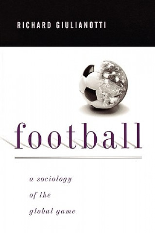 Kniha Football - A Society of the Global Game Richard Giulianotti