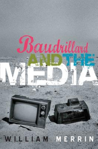 Kniha Baudrillard and the Media: A Critical Introduction William Merrin