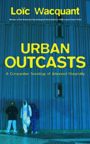 Carte Urban Outcasts - A Comparative Sociology of Advanced Marginality Wacquant