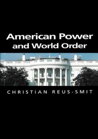 Kniha American Power and World Order Christian Reus-Smit