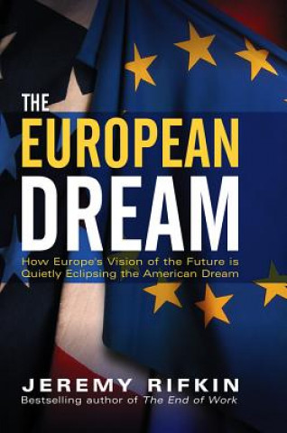 Carte European Dream - How Europe's Vision of the Future is Quietly Eclipsing the American Dream Jeremy Rifkin