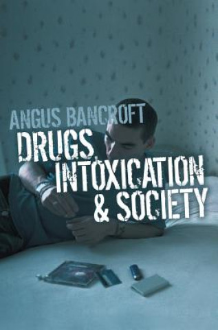 Kniha Drugs, Intoxication and Society Angus Bancroft