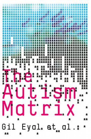 Carte Autism Matrix - The Social Origins of the Autism Epidemic Gil Eyal