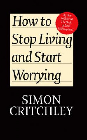 Kniha How to Stop Living and Start Worrying - Conversations with Simon Critchley Simon Critchley