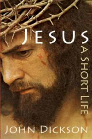 Carte Jesus: A Short Life John Dickson