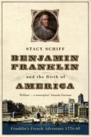 Carte Benjamin Franklin and the Birth of America Stacy Schiff