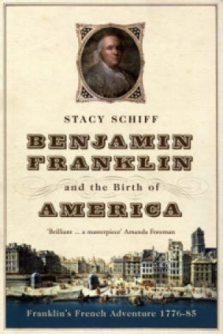 Książka Benjamin Franklin and the Birth of America Stacy Schiff