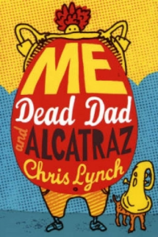 Kniha Me, Dead Dad and Alcatraz Chris Lynch