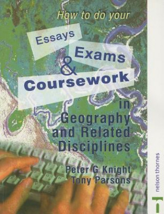 Knjiga How to do your Essays, Exams and Coursework in Geography and Related Disciplines Peter Knight