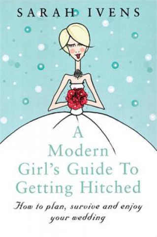 Książka Modern Girl's Guide To Getting Hitched Sarah Ivens
