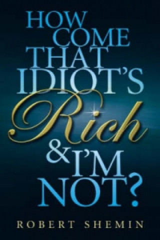 Kniha How Come That Idiot's Rich And I'm Not? Robert Shemin