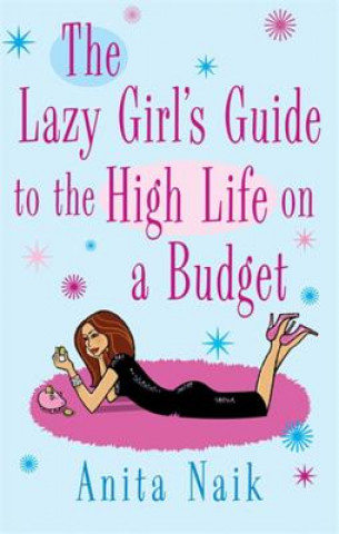 Könyv Lazy Girl's Guide To The High Life On A Budget Anita Naik