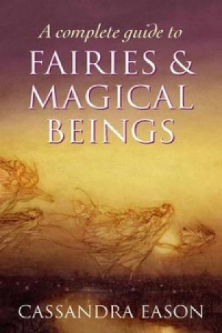 Книга Complete Guide To Fairies And Magical Beings Cassandra Eason