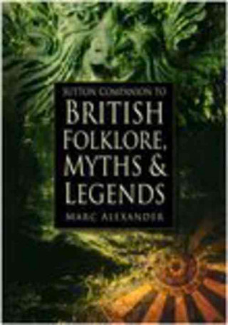 Carte Sutton Companion to the Folklore, Myths and Customs of Britain Marc Alexander