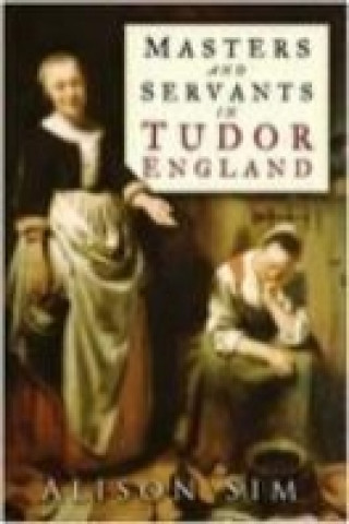 Książka Masters and Servants in Tudor England Alison Sim