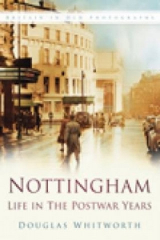 Könyv Nottingham: Life in the Postwar Years Douglas Whitworth
