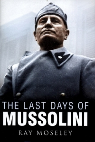 Kniha Last Days of Mussolini Ray Moseley