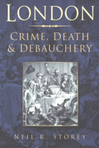 Könyv London: Crime, Death and Debauchery Neil R Storey