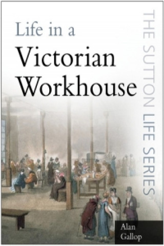 Kniha Life in a Victorian Workhouse Alan Gallop