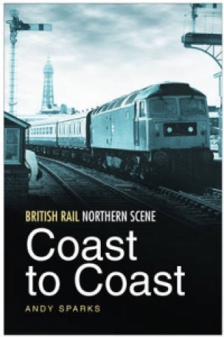 Könyv British Rail Northern Scene: Coast to Coast Andy Sparks
