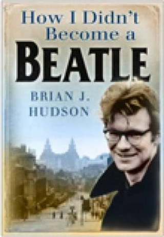 Kniha How I Didn't Become A Beatle Brian J Hudson