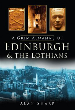 Könyv Grim Almanac of Edinburgh and the Lothians Alan Sharp