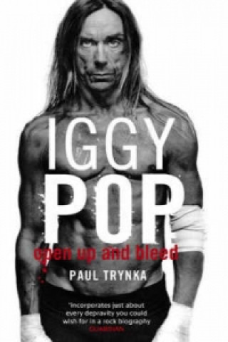 Kniha Iggy Pop: Open Up And Bleed Paul Trynka