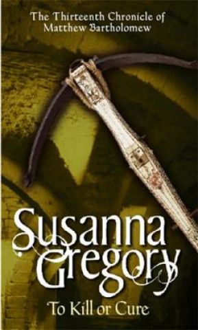 Kniha To Kill Or Cure Susanna Gregory