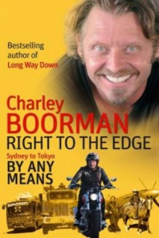 Kniha Right To The Edge: Sydney To Tokyo By Any Means Charley Boorman