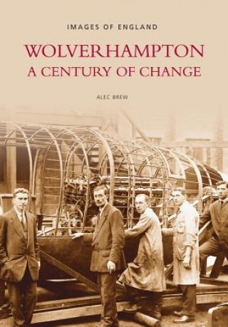 Knjiga Wolverhampton - A Century of Change: Images of England Alec Brew