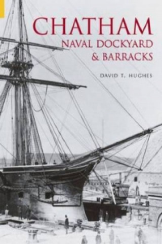 Kniha Chatham Naval Dockyard and Barracks David Hughes