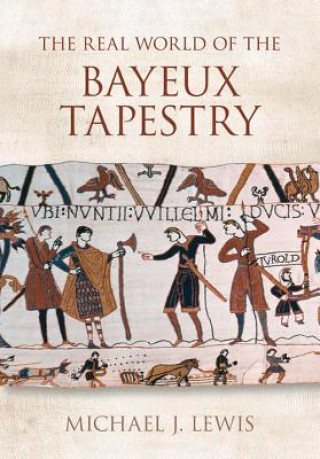 Książka Real World of the Bayeux Tapestry Michael J Lewis