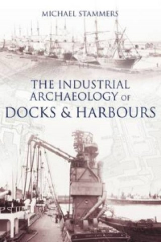 Carte Industrial Archaeology of Docks and Harbours Ian Collard