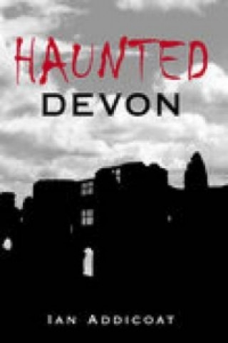 Kniha Haunted Devon Ian Michael Addicoat