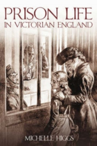 Kniha Prison Life in Victorian England Michelle Higgs