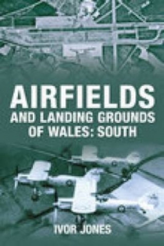 Könyv Airfields and Landing Grounds of Wales: South Ivor Jones