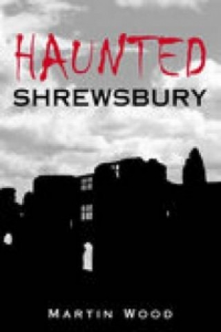 Kniha Haunted Shrewsbury Martin Wood