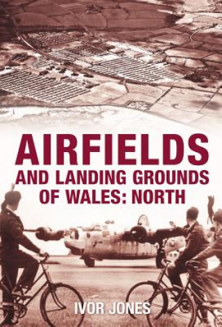 Könyv Airfields and Landing Grounds of Wales: North Ivor Jones