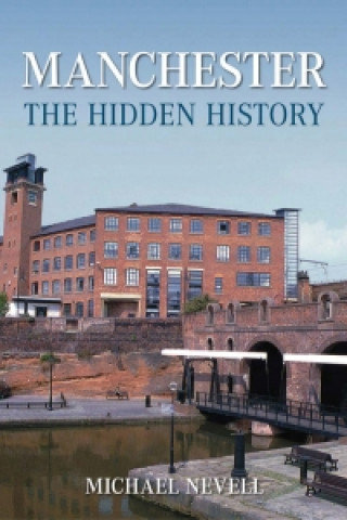 Książka Manchester: The Hidden History Michael Nevell