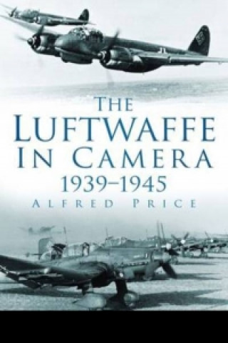 Könyv Luftwaffe in Camera 1939-1945 Alfred Price
