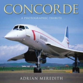 Kniha Concorde: A Photographic Tribute Adrian Meredith