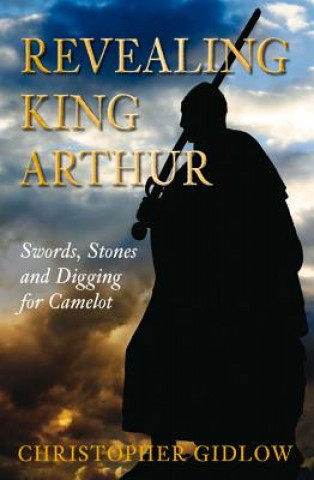 Książka Revealing King Arthur Christopher Gidlow