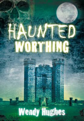 Kniha Haunted Worthing Wendy Hughes