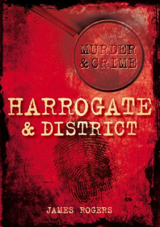 Книга Murder and Crime Harrogate and District James Rogers