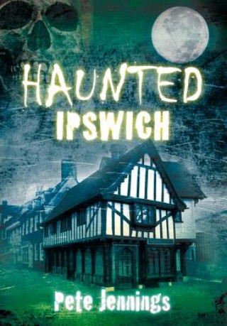 Kniha Haunted Ipswich Pete Jennings