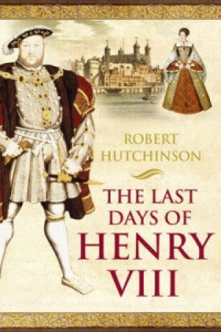 Carte Last Days of Henry VIII Robert Hutchinson
