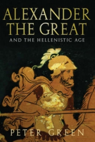 Könyv Alexander The Great And The Hellenistic Age Peter Green